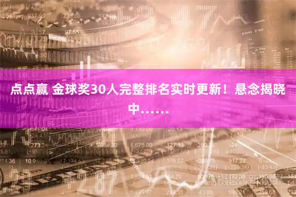 点点赢 金球奖30人完整排名实时更新！悬念揭晓中……